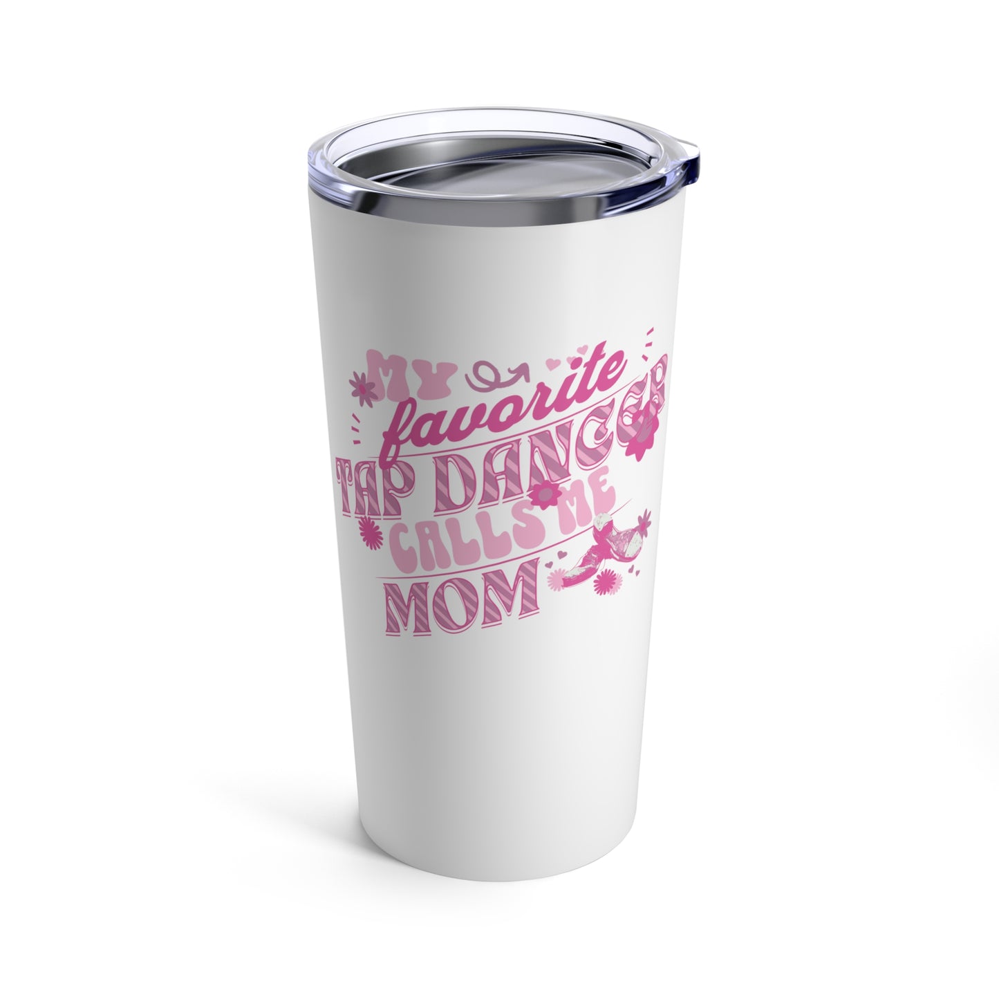 My Favorite Tap Dancer Calls Me Mom - Tap Dance Mom Tumbler