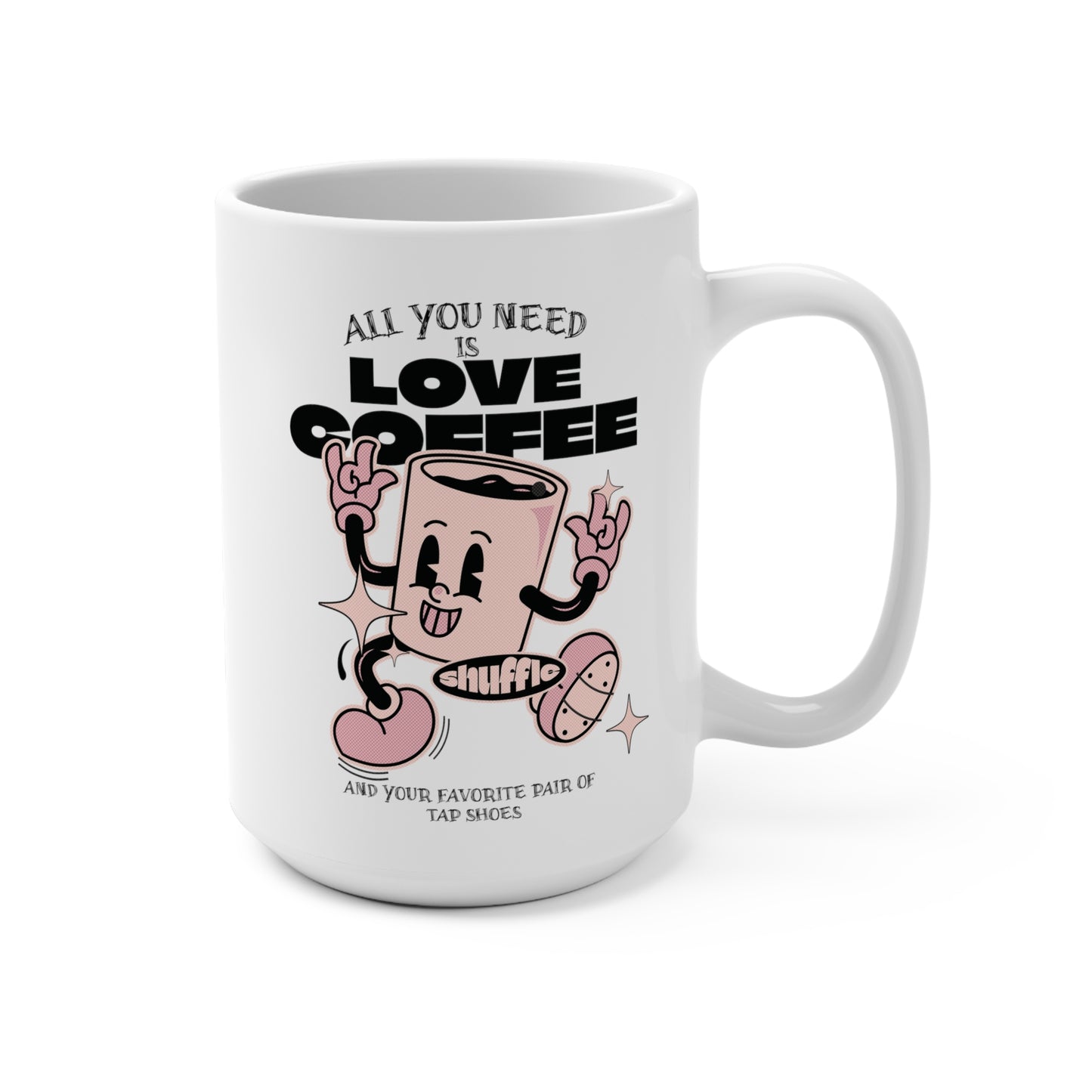 All You Need Is Love Coffee And Your Favorite Pair Of Tap Shoes Tap Dance Mug