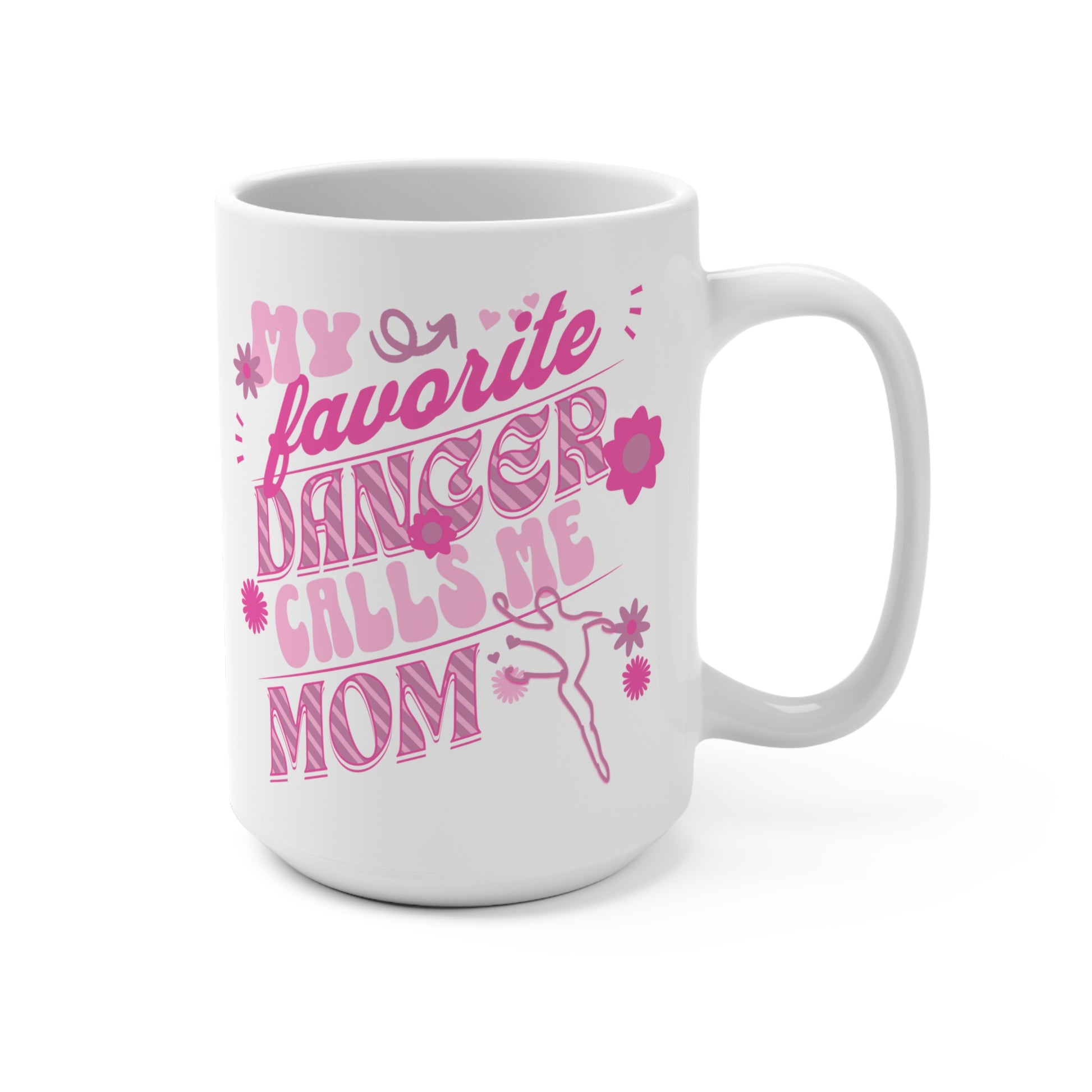 My Favorite Dancer Calls Me Mom- 15oz Dance Mom Mug