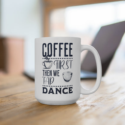 Coffee First Then We Tap Dance Mug 15oz