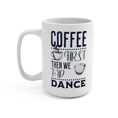 Coffee First Then We Tap Dance Mug 15oz