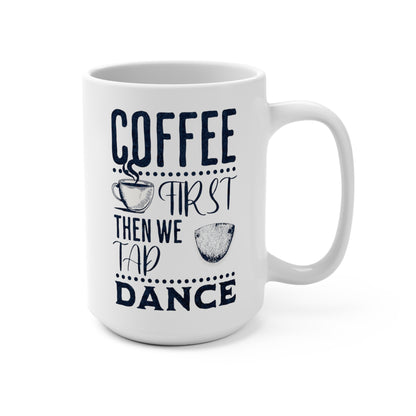 Coffee First Then We Tap Dance Mug 15oz