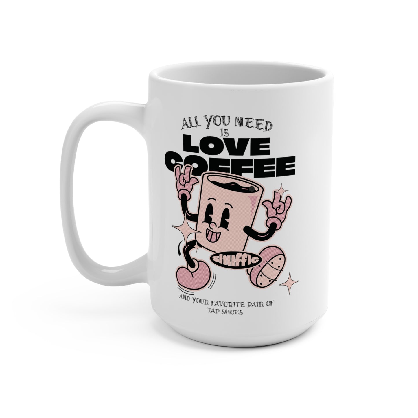 All You Need Is Love Coffee And Your Favorite Pair Of Tap Shoes Tap Dance Mug