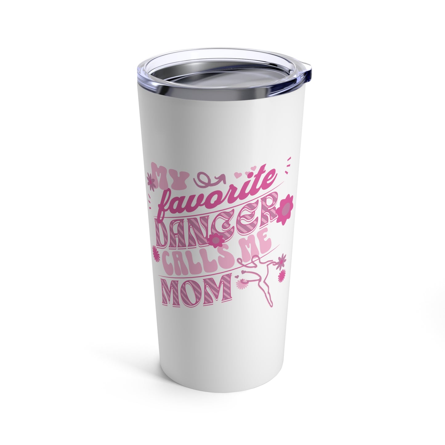 My Favorite Dancer Calls Me Mom - Dance Mom Tumbler